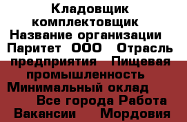 Кладовщик-комплектовщик › Название организации ­ Паритет, ООО › Отрасль предприятия ­ Пищевая промышленность › Минимальный оклад ­ 21 000 - Все города Работа » Вакансии   . Мордовия респ.